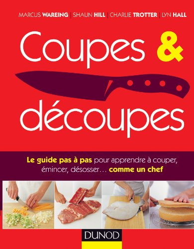 Coupes & découpes : le guide pas à pas pour apprendre à couper, émincer, désosser... comme un chef