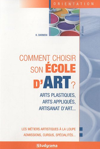 Comment choisir son école d'art ? : arts plastiques, arts appliqués, artisanat d'art...