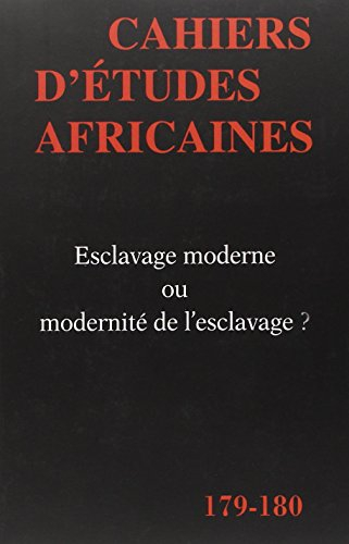Cahiers d'études africaines, n° 179-180. Esclavage moderne ou modernité de l'esclavage ?