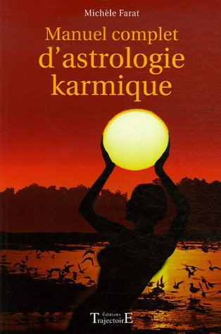 Manuel complet d'astrologie karmique : comment nous comprendre par la perception de nos vies antérie