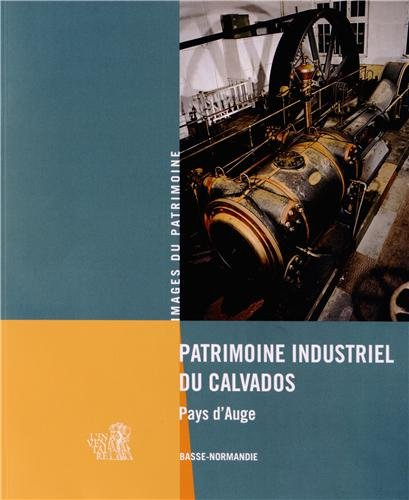 Patrimoine industriel du Calvados : pays d'Auge : Basse-Normandie