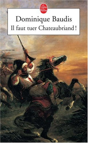 Il faut tuer Chateaubriand !. Itinéraire de Paris à Jérusalem (voyage d'Egypte)