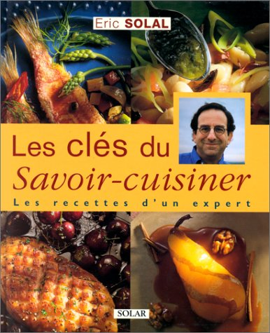Les clés du savoir-cuisiner : les recettes d'un expert