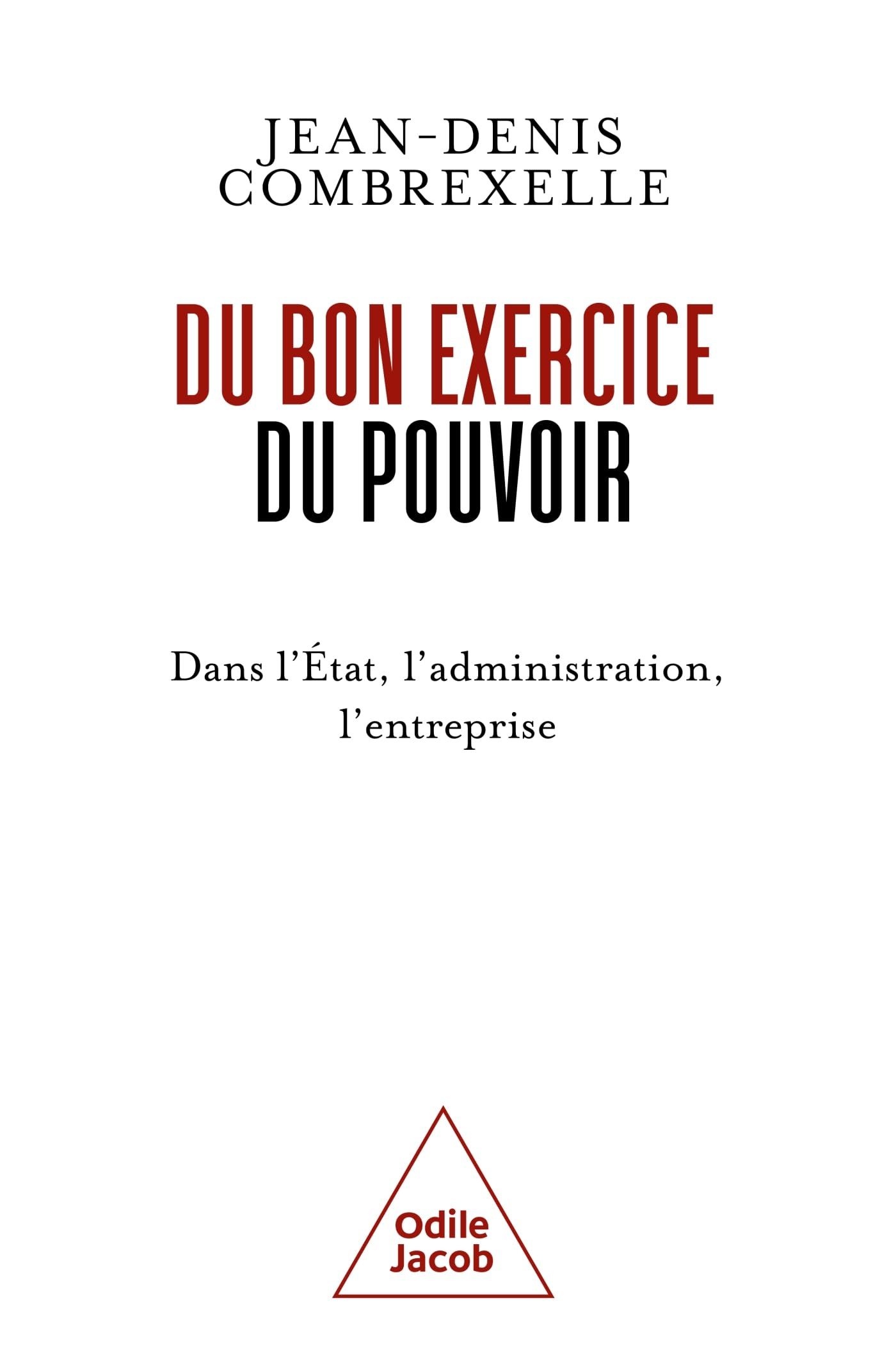 Du bon exercice du pouvoir : dans l'Etat, l'administration, l'entreprise