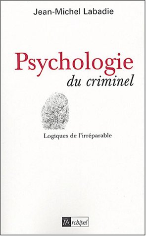 Psychologie du criminel : logiques de l'irréparable