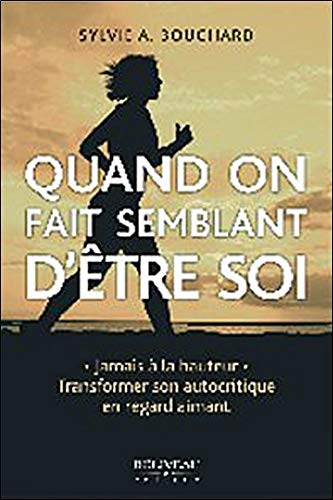 Quand on fait semblant d'être soi : jamais à la hauteur : transformer son regard autocritique en reg