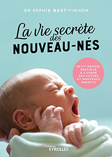La vie secrète des nouveau-nés : petit manuel pratique à l'usage des futurs et nouveaux parents