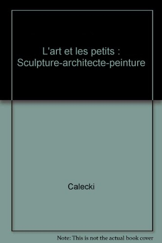 L'Art et les petits : sculpture, architecture, peinture