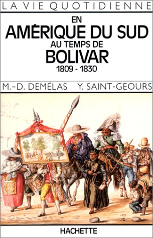 La Vie quotidienne en Amérique du Sud au temps de Bolivar : 1809-1830