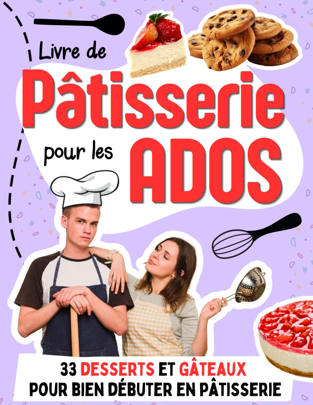 Livre de Pâtisserie pour les Ados: 33 desserts et gâteaux pour bien débuter en pâtisserie avec des r