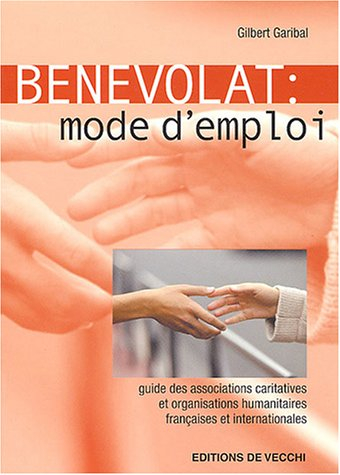 Bénévolat : mode d'emploi : guide des associations caritatives et organisations humanitaires françai