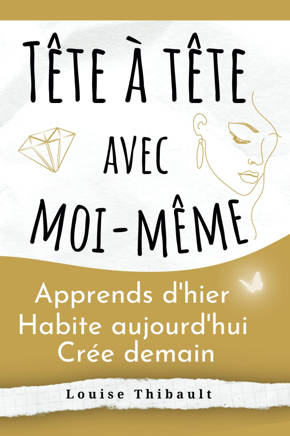 Tête à tête avec moi-même Apprends d'hier Habite aujourd'hui Crée demain: Un livre de développement 