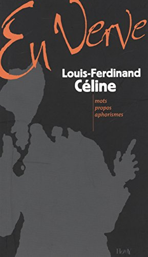 Louis-Ferdinand Céline en verve : mots, propos, aphorismes
