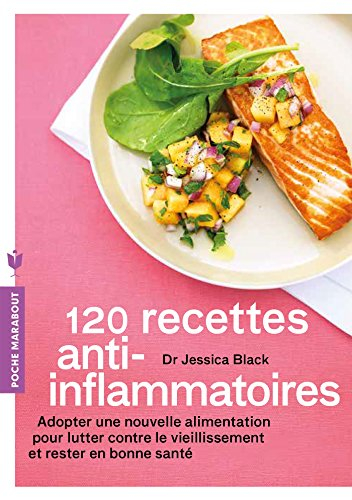120 recettes anti-inflammatoires : adopter une nouvelle alimentation pour lutter contre le vieilliss