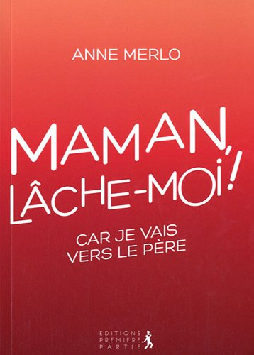 Maman, lâche-moi ! : car je vais vers le Père