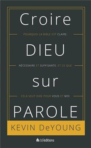 Croire Dieu sur parole : pourquoi la Bible est claire, nécessaire et suffisante et ce que cela veut 