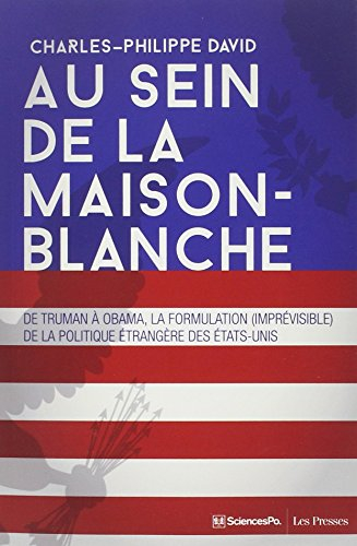 Au sein de la Maison-Blanche : de Truman à Obama, la formulation (imprévisible) de la politique étra