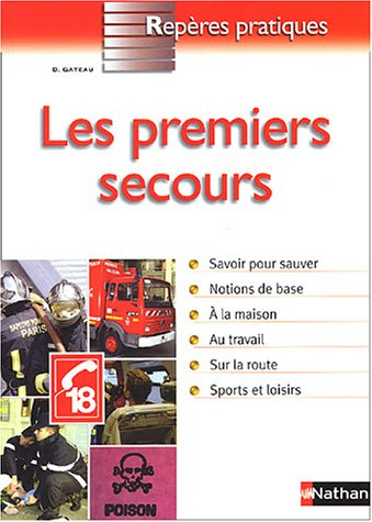 Les premiers secours : savoir pour sauver, notions de base, à la maison, au travail, sur la route, s