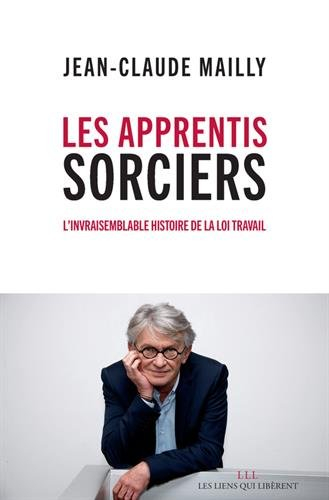 les apprentis sorciers, l'invraisemblable histoire de la loi travail