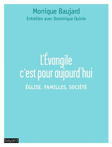 L'Evangile, c'est pour aujourd'hui : Eglise, familles, société : entretien avec Dominique Quinio