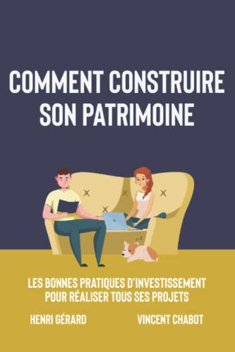 Comment construire son patrimoine: Les bonnes pratiques d'investissement pour réaliser tous ses proj