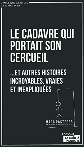 Le cadavre qui portait son cercueil : ... et autres histoires incroyables, vraies et inexpliquées