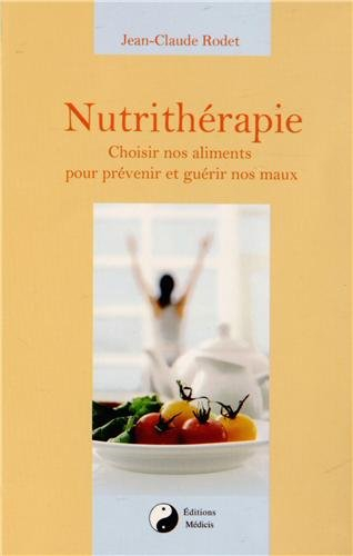 Nutrithérapie : choisir nos aliments pour prévenir et guérir nos maux