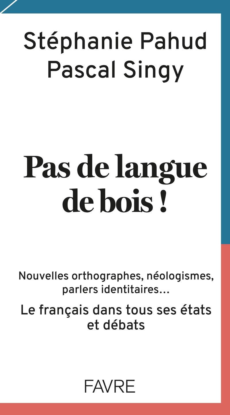 Pas de langue de bois ! : nouvelles orthographes, néologismes, parlers identitaires... : le français