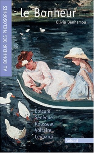 Le bonheur : recettes pratiques et sages : Pétrarque, Cicéron, Plutarque, Kant, Hume...