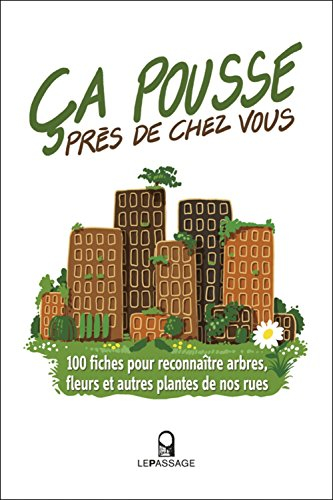 Ca pousse près de chez vous : 100 fiches pour reconnaître arbres, fleurs et autres plantes de nos ru