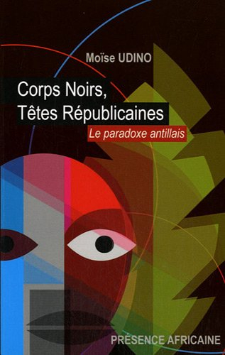 Corps noirs, têtes républicaines : le paradoxe antillais : essai