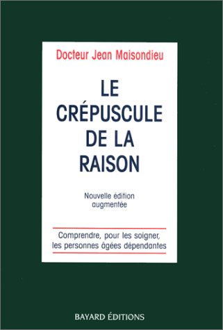 Le crépuscule de la raison : comprendre, pour les soigner, la démence chez les personnes âgées dépen
