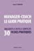 MANAGER-COACH LE GUIDE PRATIQUE: UNE BOITE A OUTILS COMPLETE AVEC 30 FICHES PRATIQUES