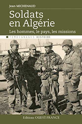 Soldats en Algérie : le pays, les hommes, les missions