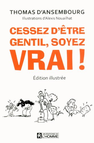 Cessez d'être gentil, soyez vrai! : être avec les autres en restant soi-même