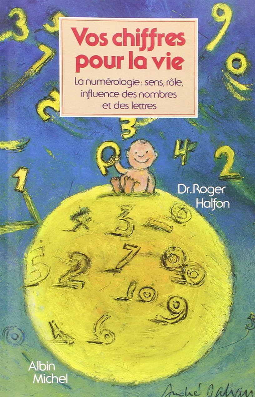 Vos chiffres pour la vie: La numérologie : sens, rôle, influence des nombres et des lettres