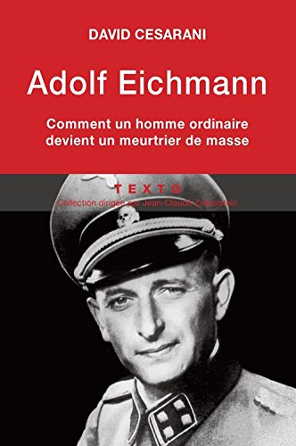 adolf eichmann : comment un homme ordinaire devient un meurtrier de masse