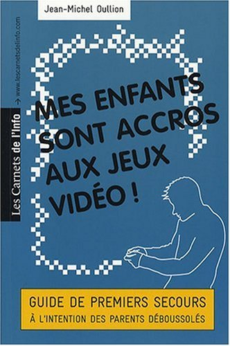 Mes enfants sont accros aux jeux vidéo ! : guide de premiers secours à l'intention des parents débou