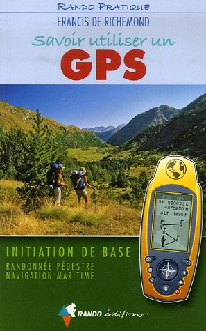Savoir utiliser un GPS : initiation de base : randonnée pédestre, navigation maritime