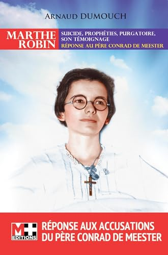 Marthe Robin : suicide, prophéties, purgatoire, son témoignage : réponse aux accusations du père Con