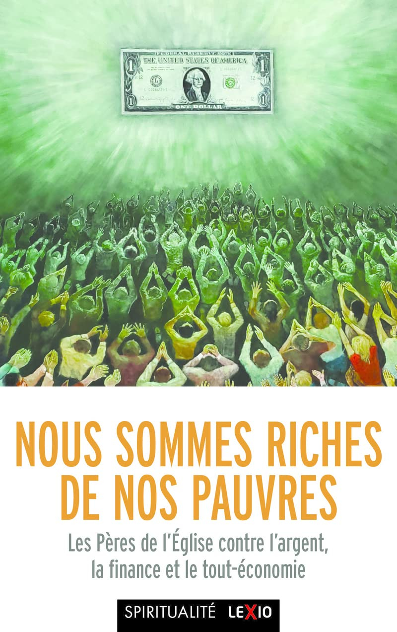 Nous sommes riches de nos pauvres : les Pères de l'Eglise contre l'argent, la finance et le tout-éco