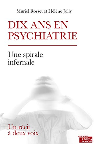 Dix ans en psychiatrie : une spirale infernale : un récit à deux voix