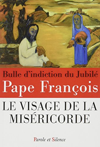 Misericordiae vultus. Le visage de la miséricorde : bulle d'indiction du jubilé extraordinaire