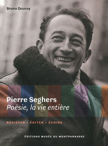 pierre seghers : poésie, la vie entière : résister, éditer, écrire