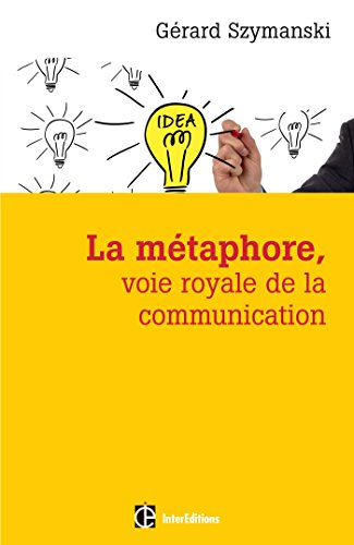 La métaphore, voie royale de la communication : pour susciter l'adhésion, favoriser le changement, m