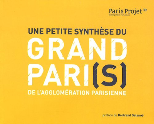 Paris projet, n° 39. Une petite synthèse du Grand Pari(s) de l'agglomération parisienne