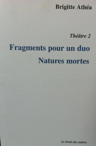 Théâtre. Vol. 2. Fragments pour un duo. Natures mortes