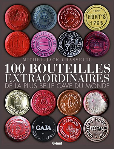 100 bouteilles extraordinaires de la plus belle cave du monde