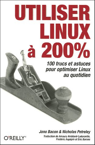 Utiliser Linux à 200 % : 100 trucs et astuces pour optimiser Linux au quotidien