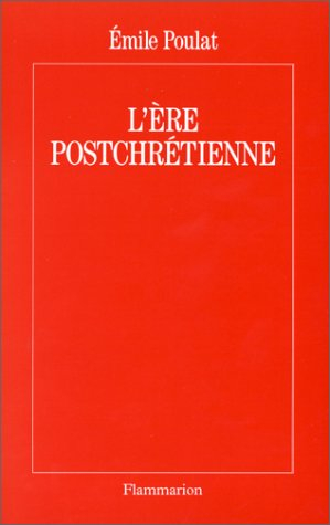 L'Ere postchrétienne : un monde sorti de Dieu